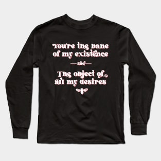 You are the bane of my existence, and the object of all my desires. Anthony Bridgerton to Kate Sharma Long Sleeve T-Shirt